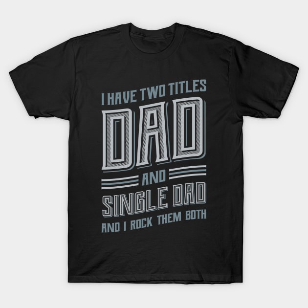 I have Two Titles Dad Single Dad T-Shirt by aneisha